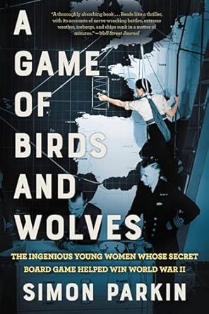 Book Cover - A Game of Birds and Wolves: The Ingenious Young Women Whose Secret Board Game Helped Win World War II